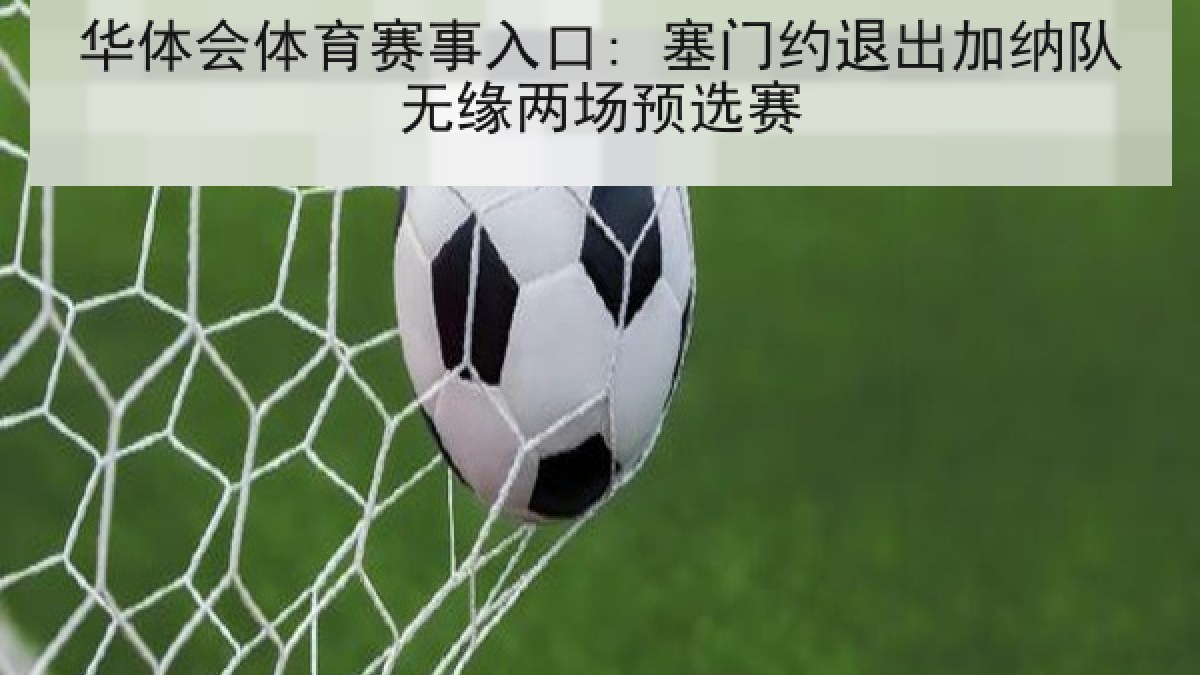 华体会体育赛事入口: 塞门约退出加纳队无缘两场预选赛